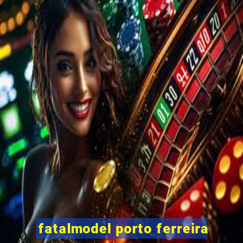 fatalmodel porto ferreira